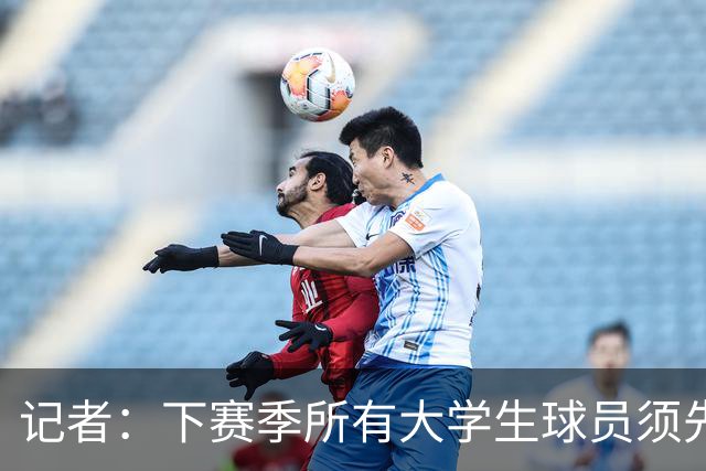 记者：下赛季所有大学生球员须先参加CBA选秀 落选后才能加盟NBL